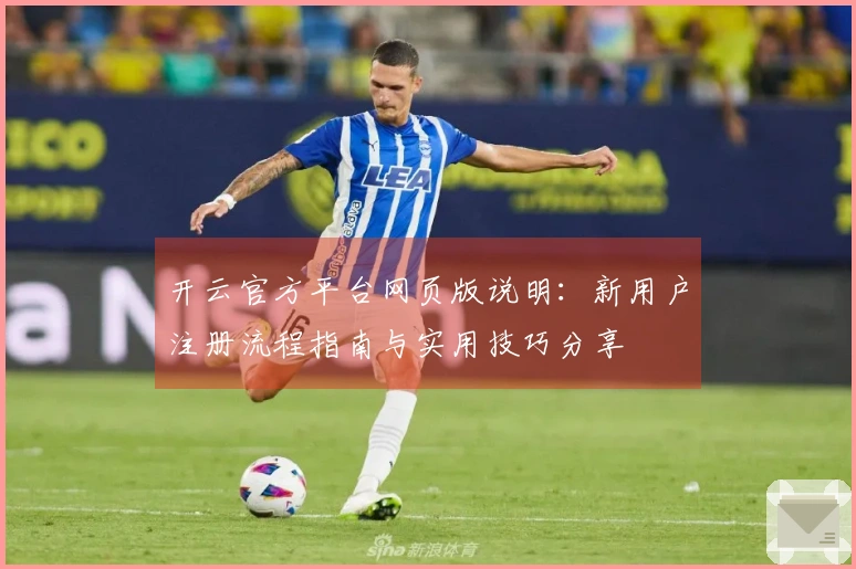 开云官方平台网页版说明：新用户注册流程指南与实用技巧分享