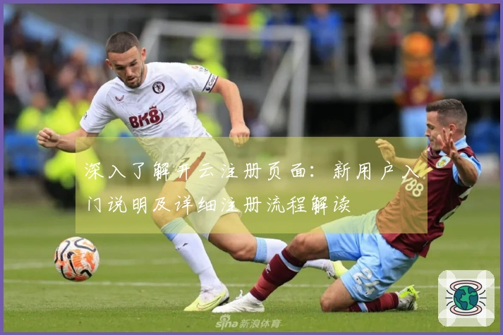 深入了解开云注册页面：新用户入门说明及详细注册流程解读